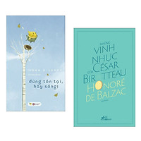 Combo Tiểu Thuyết Lãng Mạn: Đừng Tồn Tại, Hãy Sống! + Những Vinh Nhục Của César Birotteau