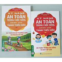 Combo Kỹ Năng An Toàn Trong Cuộc Sống Dành Cho Thanh Thiếu Niên: An Toàn Khi Ở Trường Học Và Ngoài Xã Hội + An Toàn Trong Ăn Uống Và Sơ Cấp Cứu