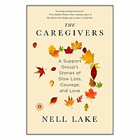 The Caregivers: A Support Group's Stories Of Slow Loss, Courage, And Love