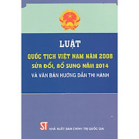 Sách Luật Quốc Tịch Việt Nam Năm 2008 Sửa Đổi, Bổ Sung Năm 2014 Và Văn Bản Hướng Dẫn Thi Hành - Xuất Bản Năm 2015