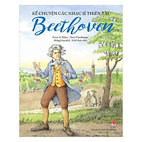 Kể Chuyện Các Nhạc Sĩ Thiên Tài – Beethoven (Tái Bản 2018)