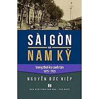 Sài Gòn Và Nam Kỳ Trong Thời Kỳ Canh Tân 1875 - 1925