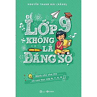 Cuốn Sách Để Cha Mẹ Dễ Dàng Thấu Hiểu và Đồng Hành Cùng Con: Để Lớp 9 Không Là Đáng Sợ (