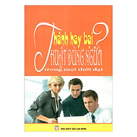 Thành Hay Bại – Thuật Dùng Người Trong Mọi Thời Đại