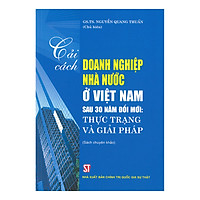 Cải Cách Doanh Nghiệp Nhà Nước Ở Việt Nam Sau 30 Năm Đổi Mới: Thực Trạng Và Giải Pháp (Sách Chuyên Khảo)