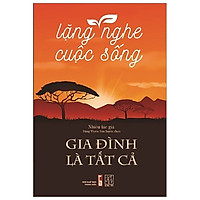 Lặng Nghe Cuộc Sống – Gia Đình Là Tất Cả