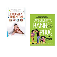 Combo 2 cuốn sách: Trẻ Em Là Thiên Tài + Con Chúng Ta Hạnh Phúc Là Được
