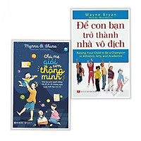 Combo Sách Nuôi Dạy Con Tuyệt Vời: Cha Mẹ Giỏi Con Thông Minh + Để Con Bạn Trở Thành Nhà
