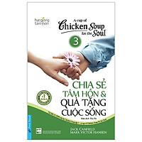 Chicken Soup For The Soul 3 – Chia Sẻ Tâm Hồn Và Quà Tặng Cuộc Sống (Tái Bản 2019)