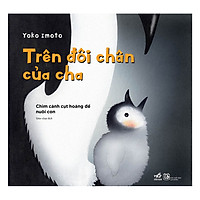 Trên Đôi Chân Của Cha – Chim Cánh Cụt Hoàng Đế Nuôi Con