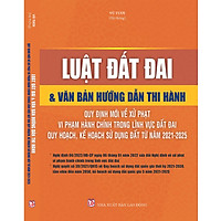 Sách - Luật Đất đai & văn bản hướng dẫn thi hành – Quy định mới về xử phạt vi phạm hành chính trong lĩnh vực đất đai – Quy hoạch, kế hoạch sử dụng đất từ năm 2021- 2025