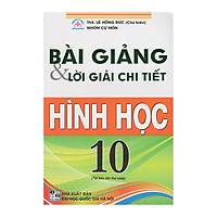 Bài Giảng Và Lời Giải Chi Tiết Hình Học 10  (Tái Bản)
