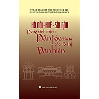 Hà Nội - Huế - Sài Gòn: Dòng Sinh Mệnh Dân Tộc - Nhìn Từ Các Đô Thị Văn Hiến (Bìa cứng)