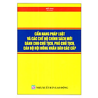 Cẩm Nang Pháp Luật Và Các Chế Độ, Chính Sách Mới Dành Cho Chủ Tịch, Phó Chủ Tịch, Cán Bộ
