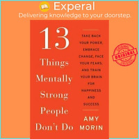Sách - 13 Things Mentally Strong People Don't Do : Take Back Your Power, Embrace Ch by Amy Morin (US edition, paperback)