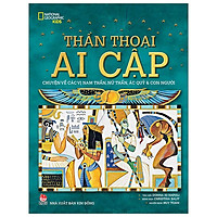 Thần Thoại Ai Cập – Chuyện Về Các Vị Nam Thần, Nữ Thần, Ác Quỷ Và Con Người (Tái Bản 2019