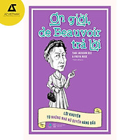 Sách - ƠN GIỜI, DE BEAUVOIR TRẢ LỜI: Lời khuyên từ những nhà nữ quyền hàng đầu