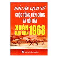 Dấu Ấn Lịch Sử Cuộc Tổng Tiến Công Và Nổi Dậy Xuân Mậu Thân 1968
