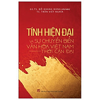 Tính Hiện Đại Và Sự Chuyển Biến Văn Hóa Việt Nam Thời Kỳ Cận Đại