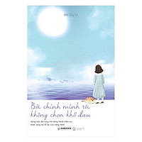 Bởi Chính Mình Tôi Không Chọn Khổ Đau