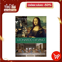 Leonardo da Vinci: Cuộc Đời Và Tác Phẩm Qua 500 Hình Ảnh
