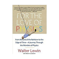 For the Love of Physics : From the End of the Rainbow to the Edge of Time - A Journey Through the Wonders of Physics