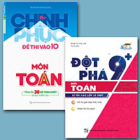 Combo sách chinh phục đề thi vào 10 môn toán- đột phá 9+ kỳ thi vào lớp 10 môn toán</span