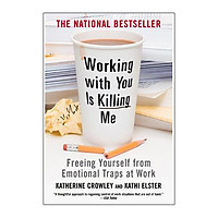 Working with You is Killing Me : Freeing Yourself from Emotional Traps at Work