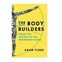 The Body Builders: Inside the Science of the Engineered Human
