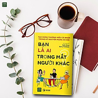 BẠN LÀ AI TRONG MẮT NGƯỜI KHÁC- CẨM NANG XÂY DỰNG THƯƠNG HIỆU CÁ NHÂN