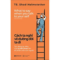 Cuốn Sách Kỹ Năng Hay: Cách Ta Nghĩ Vẽ Đường Đời Ta Đi (Tái Bản) / Sách Tư Duy - Kỹ Năng Sống (Tặng Kèm Bookmark Happy Life)