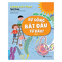 Hiểu Về Sự Sống - Sự Sống Bắt Đầu Từ Đâu? - Tập 1