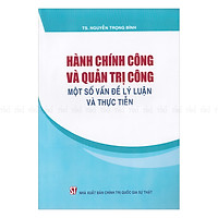 Hành Chính Công Và Quản Trị Công – Một Số Vấn Đề Lý Luận Và Thực Tiễn