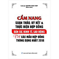 Cẩm nang soạn thảo, ký kết và thực hiện hợp đồng dân sự, kinh tế, lao động với các mẫu hợp đồng thông dụng nhất 2018