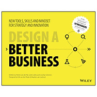 Design A Better Business: New Tools, Skills, And Mindset For Strategy And Innovation