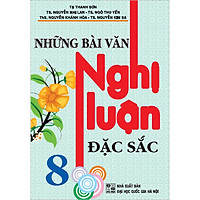 Những Bài Văn Nghị Luận Đặc Sắc 8 (Tái Bản)