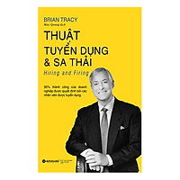Thuật Tuyển Dụng Và Sa Thải (Tái Bản 2018)