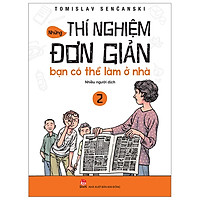 Những Thí Nghiệm Đơn Giản Bạn Có Thể Làm Ở Nhà 2 (Tái Bản 2019)