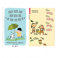 Combo Cách Nuôi Dạy Một Đứa Trẻ Có Trái Tim Ấm Áp + Cách Khen, Cách Mắng, Cách Phạt Con (