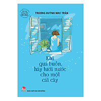 Viết Cho Những Điều Bé Nhỏ: Khi Quá Buồn Hãy Tưới Nước Cho Một Cái Cây