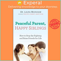 Sách - Peaceful Parent, Happy Siblings : How to Stop the Fighting and Raise Friends for by Dr Laura Markham (paperback)