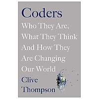 Coders: Who They Are, What They Think And How They Are Changing Our World