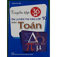 Tuyển tập 36 đề ôn luyện thi vào lớp 10 môn Toán