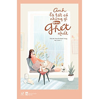Anh Là Tất Cả Những Gì Em Ghét Nhất – Tặng Kèm 5 Postcard + 1 Thiệp Tỏ Tình Dễ Thương (Số