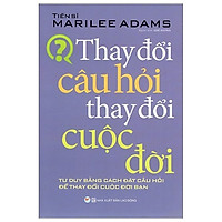 Thay Đổi Câu Hỏi – Thay Đổi Cuộc Đời (Tái Bản)