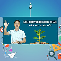 Khóa Học Làm Chủ Tài Chính Cá Nhân - Kiến Tạo Cuộc Đời