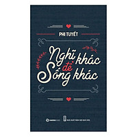 Nghĩ Khác Để Sống Khác