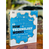 HOW TECHNOLOGY WORKS – Hiểu hết về công nghệ - Sách DK bìa cứng in màu toàn bộ - Nhã Nam
