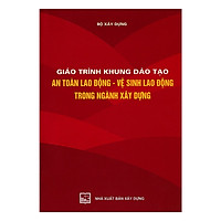 Giáo Trình Khung Đào Tạo An Toàn Lao Động – Vệ Sinh Lao Động Trong Ngành Xây Dựng ( Tái B