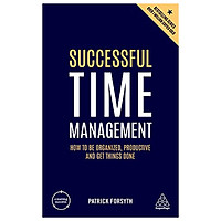 Successful Time Management: How to be Organized, Productive and Get Things Done